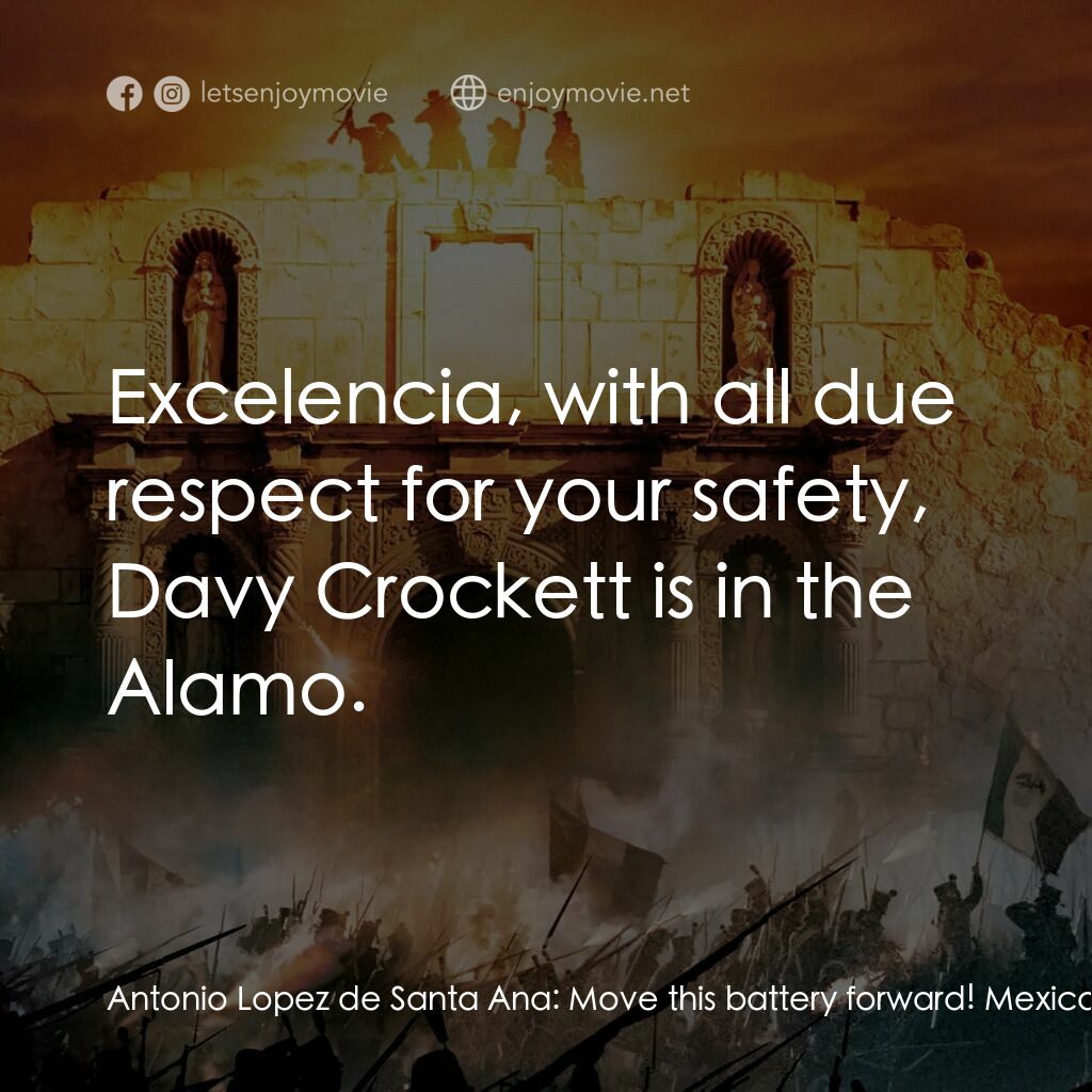 圍城 13 天：阿拉莫戰役電影對白：Antonio Lopez de Santa Ana:  Move this battery forward! Mexican Lieutenant:  Exce