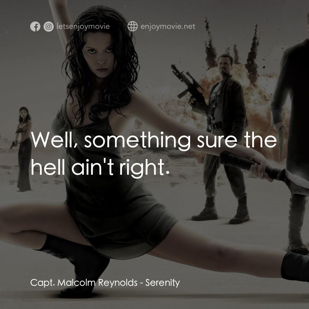 衝出寧靜號電影對白：Capt. Malcolm Reynolds: Well, something sure the hell ain't right.