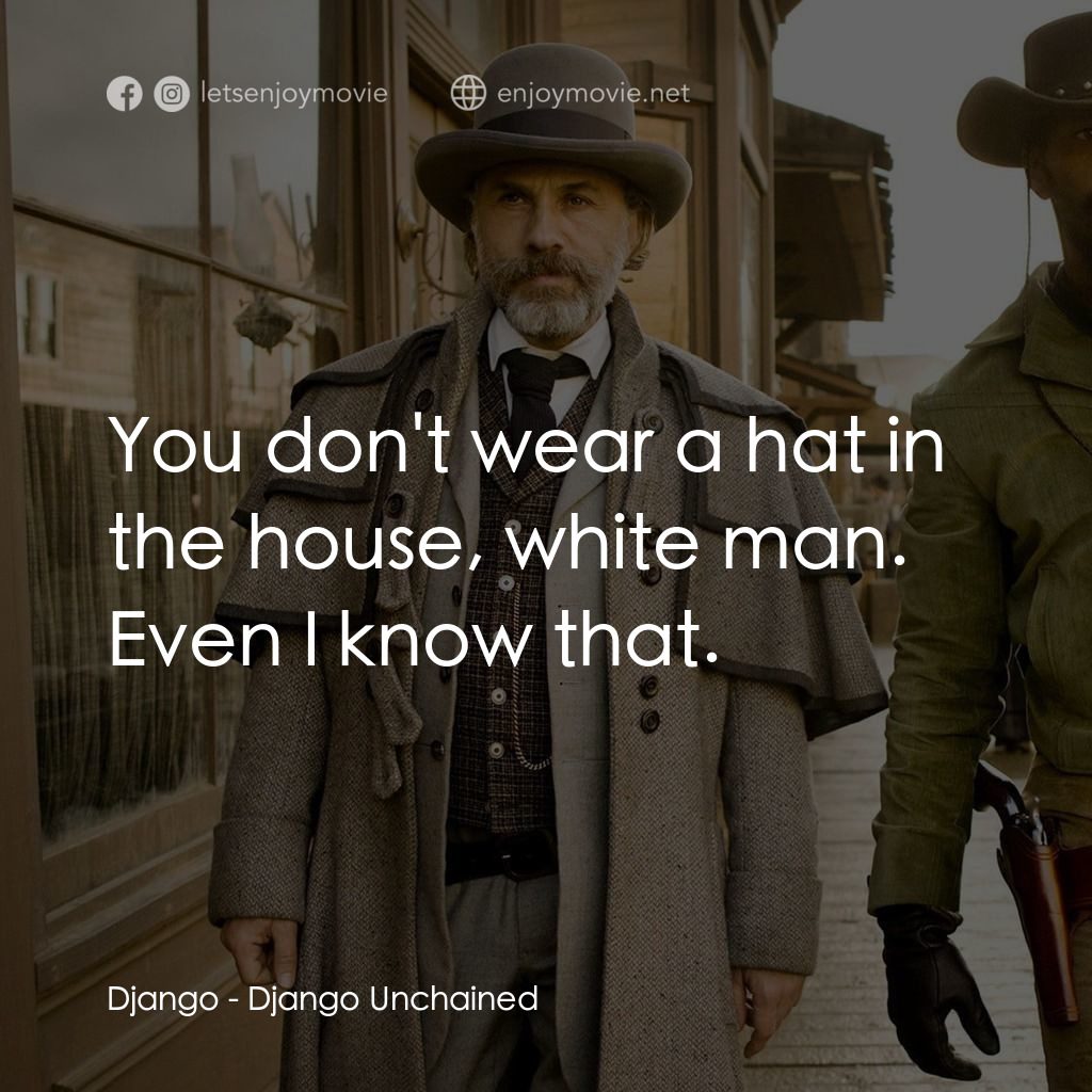 黑殺令電影對白：Django: You don't wear a hat in the house, white man. Even I know that.