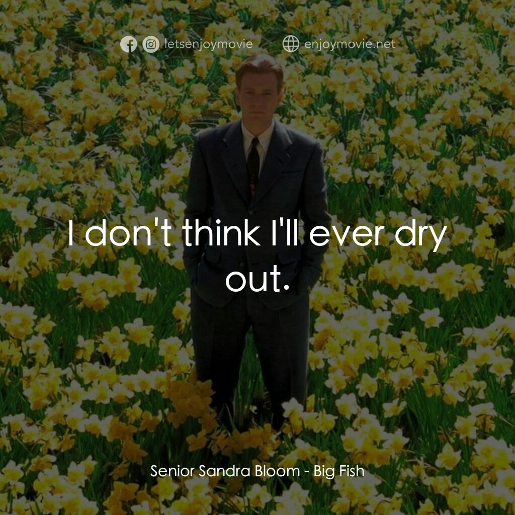 大智若魚電影對白：Senior Sandra Bloom:  I don't think I'll ever dry out.