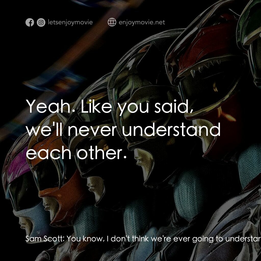 金剛戰士電影對白：Sam Scott:  You know, I don't think we're ever going to understand each other. Ju