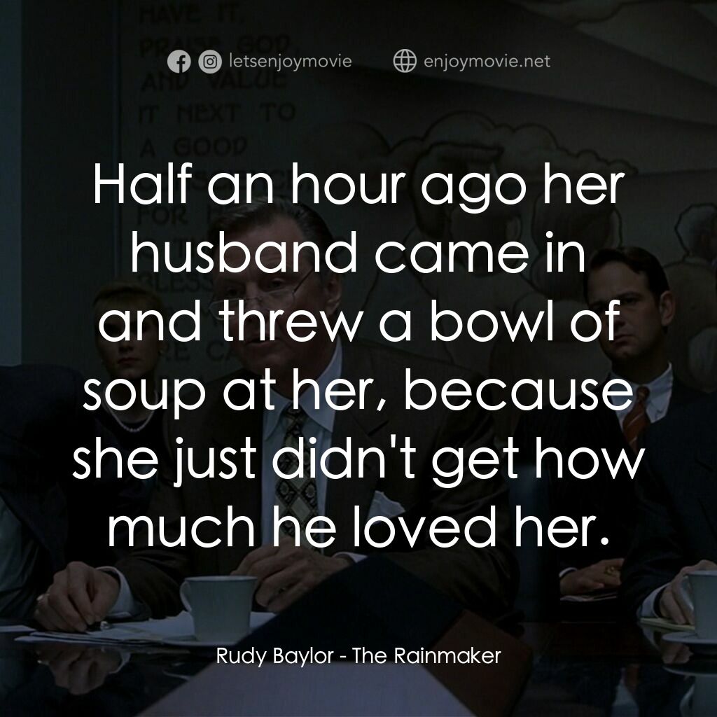 約翰葛里遜之造雨人電影對白：Rudy Baylor:  Half an hour ago her husband came in and threw a bowl of soup at he