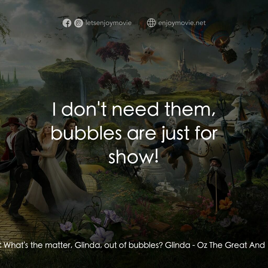 魔境仙踪電影對白：Evanora:  What's the matter, Glinda, out of bubbles? Glinda:  I don't need them, 