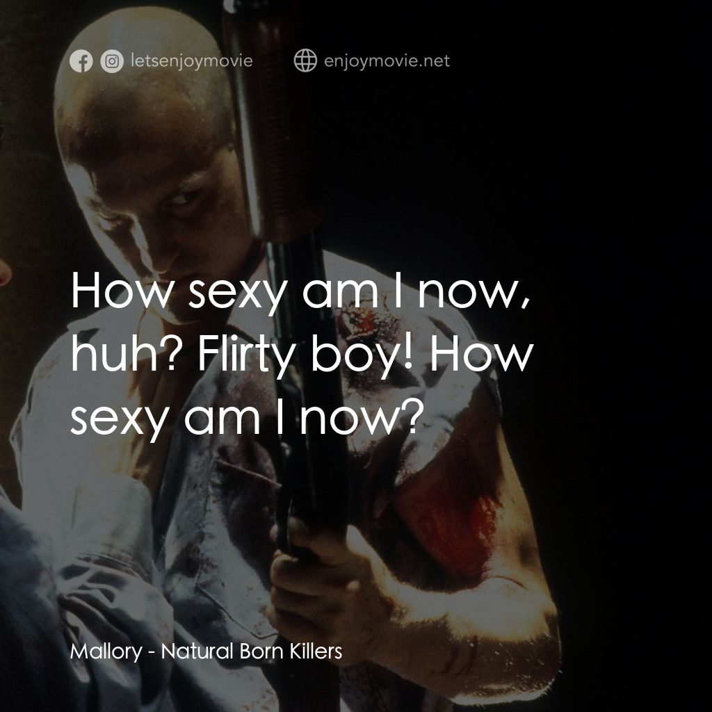 天生殺人狂電影對白：Mallory: How sexy am I now, huh? Flirty boy! How sexy am I now?