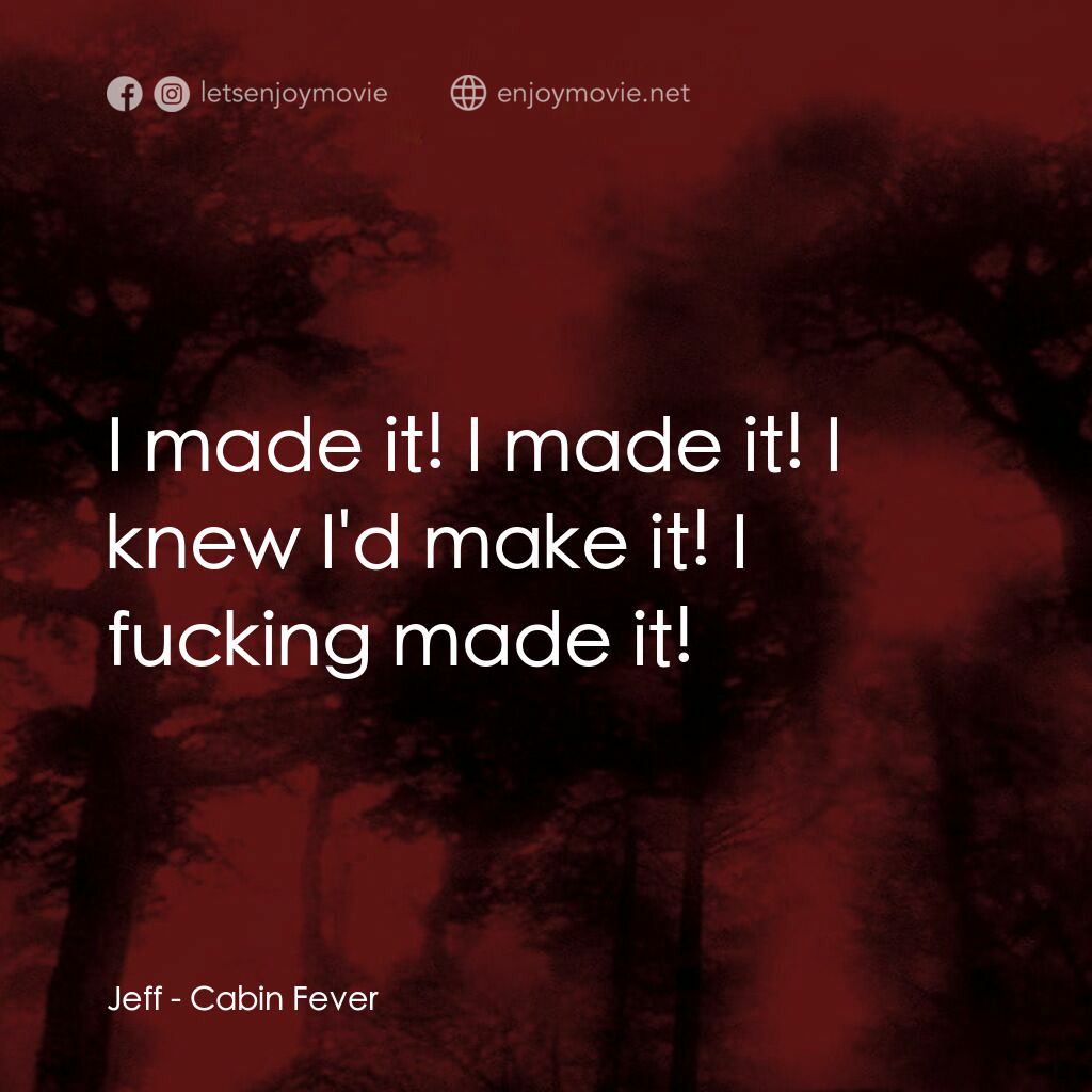血肉森林電影對白：Jeff:  I made it! I made it! I knew I'd make it! I fucking made it!