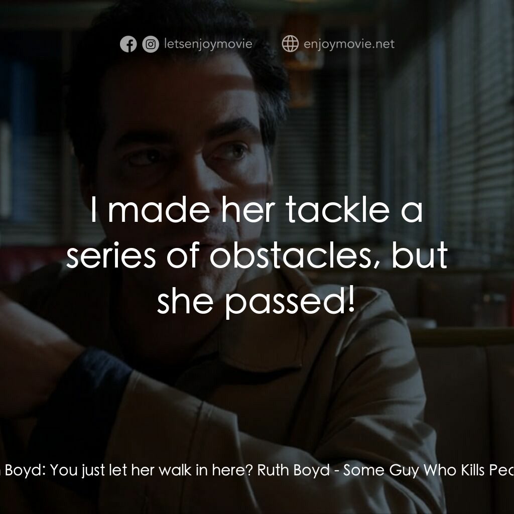 Some Guy Who Kills People電影對白：Ken Boyd:  You just let her walk in here? Ruth Boyd:  I made her tackle a series 