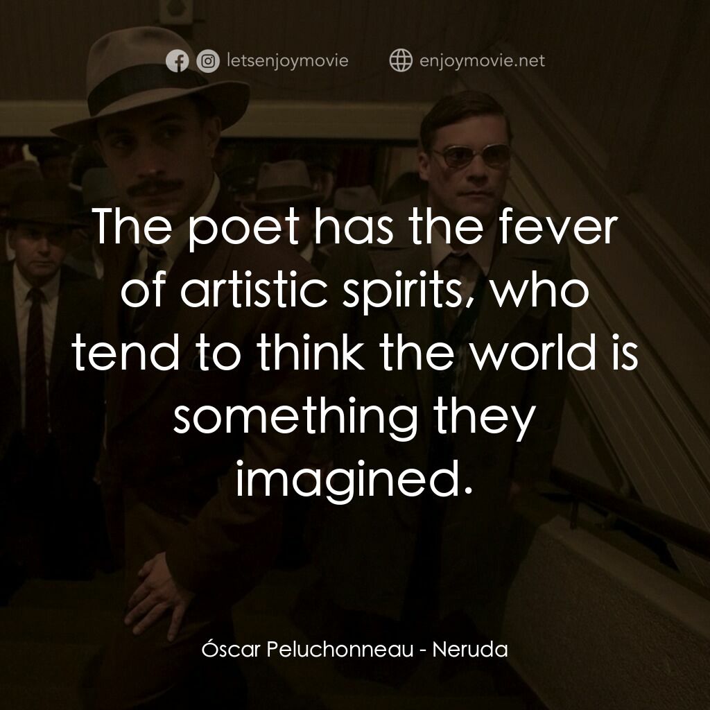 流亡詩人聶魯達電影對白：Óscar Peluchonneau:  The poet has the fever of artistic spirits, who tend to thin