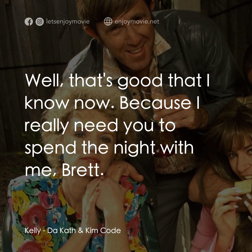 Da Kath & Kim Code電影對白：Kelly: Well, that's good that I know now. Because I really need you to spend the 