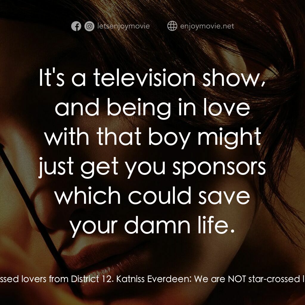 飢餓遊戲電影對白：Haymitch Abernathy:  Now, I can sell the star-crossed lovers from District 12. Ka