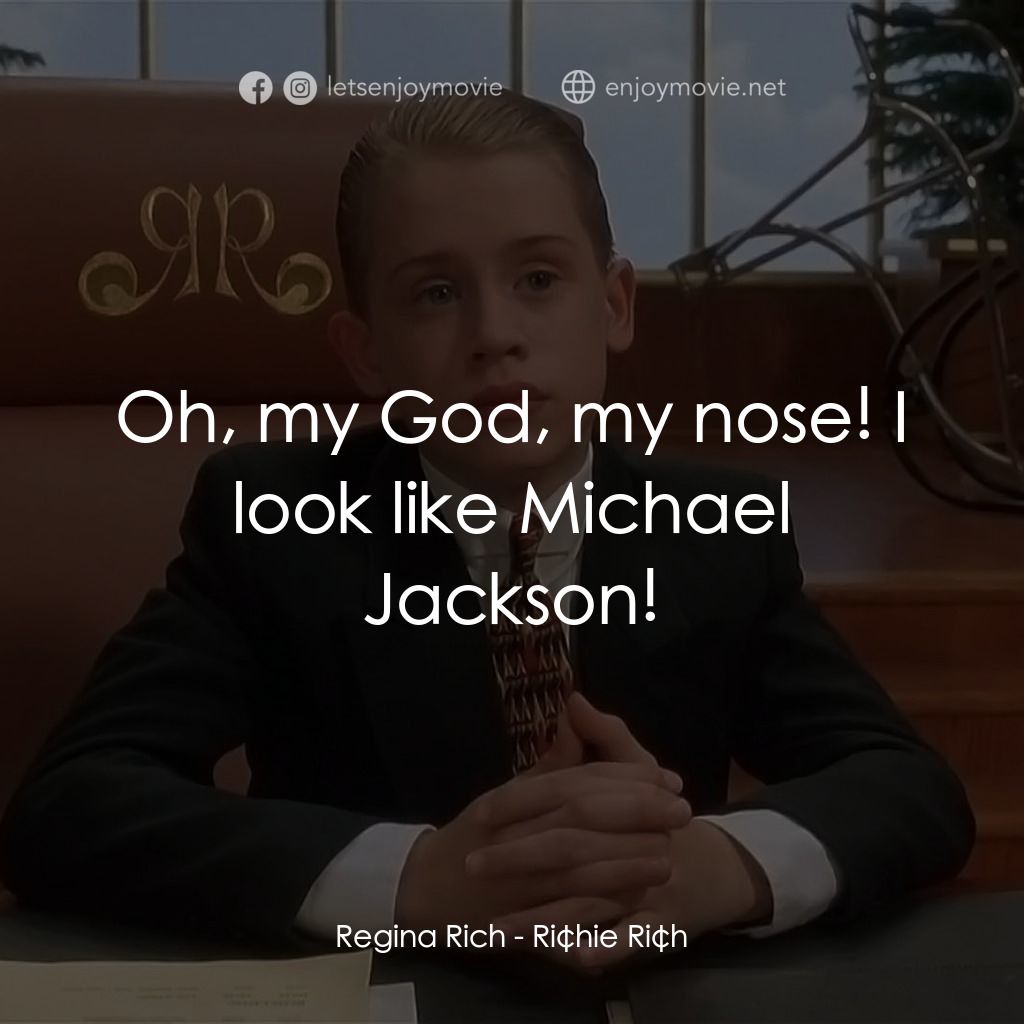 財神當家電影對白：Regina Rich: Oh, my God, my nose! I look like Michael Jackson!