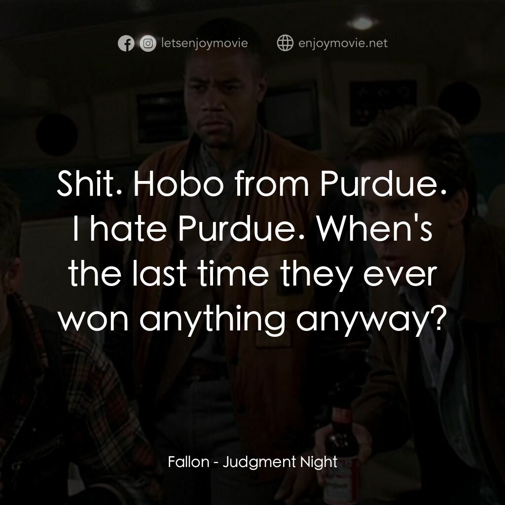 夜驚魂電影對白：Fallon:  Shit. Hobo from Purdue. I hate Purdue. When's the last time they ever wo