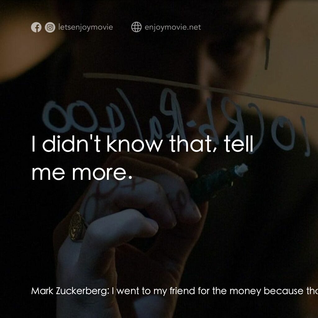 社群網戰電影對白：Mark Zuckerberg:  I went to my friend for the money because that's who I wanted t