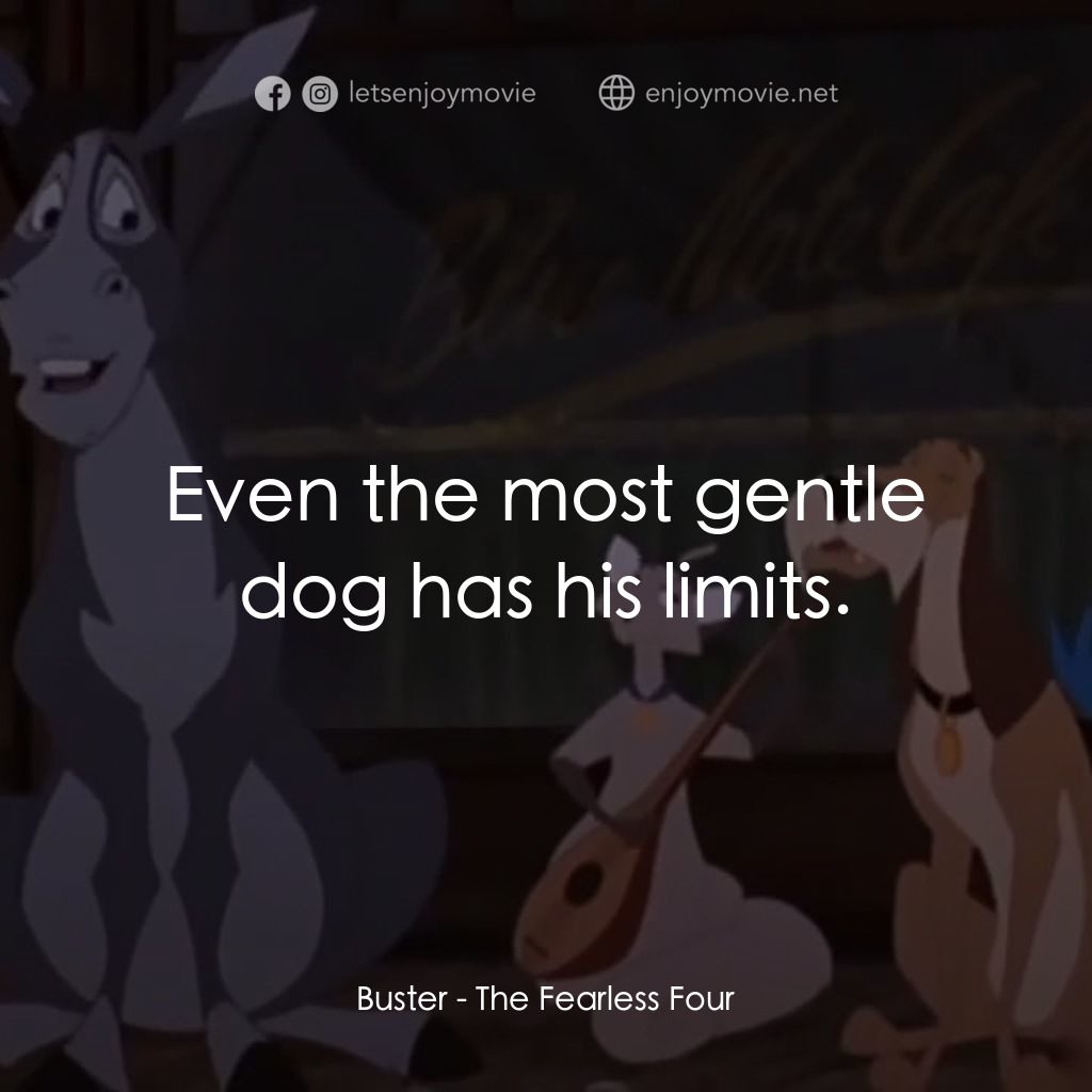 《The Fearless Four》經典台詞：Buster: Even the most gentle dog has his limits.