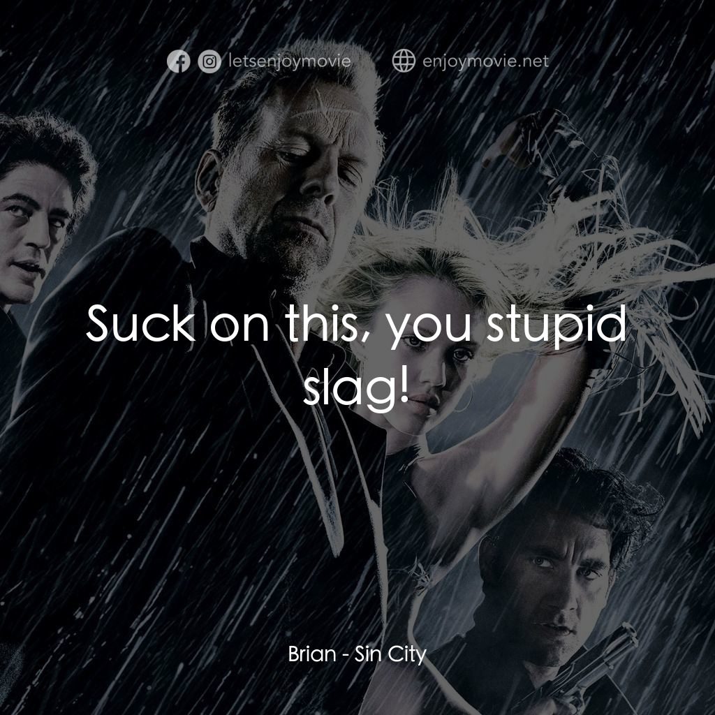 罪惡城電影對白：Brian: Suck on this, you stupid slag!