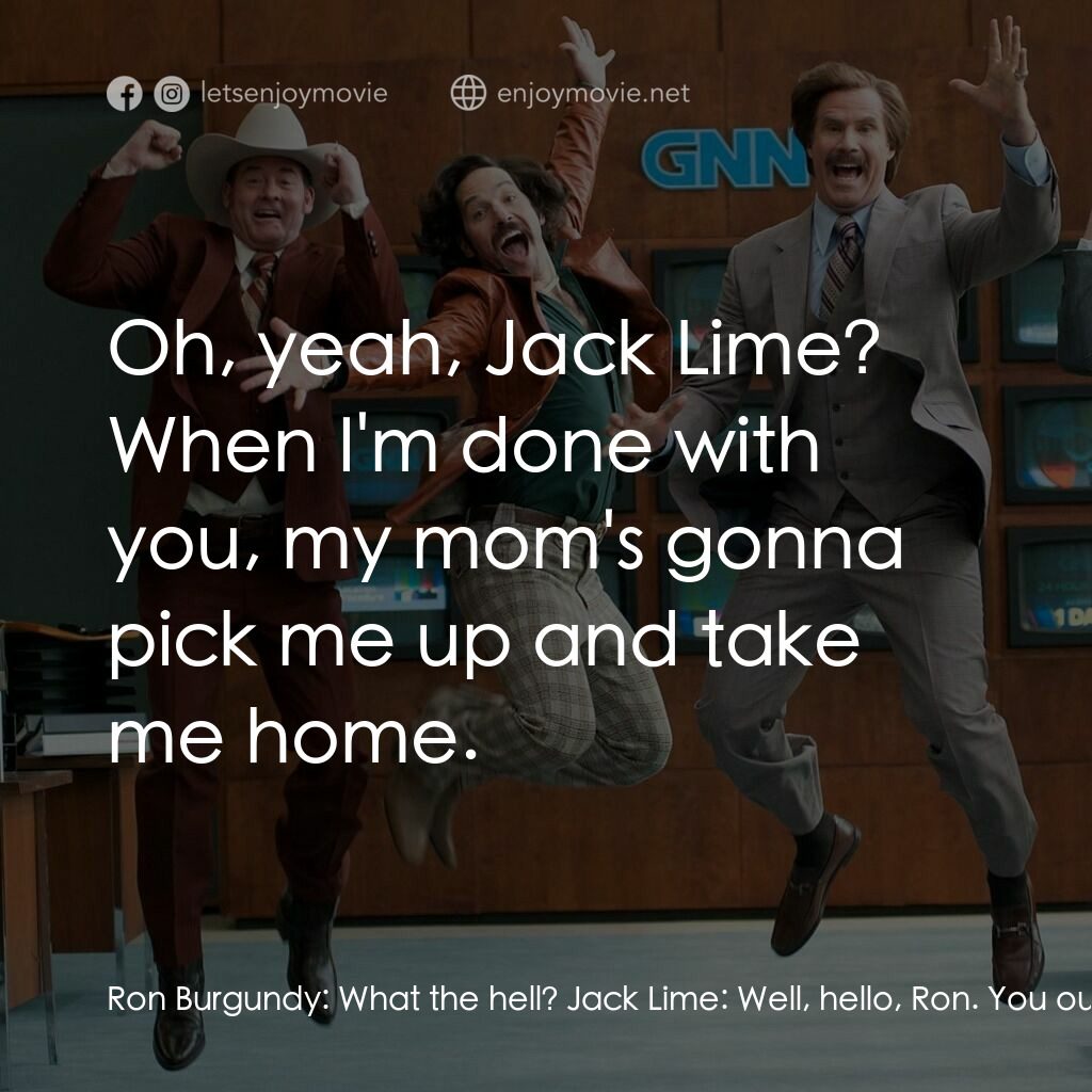 搶閘男主播 2：再起瘋雲電影對白：Ron Burgundy:  What the hell? Jack Lime:  Well, hello, Ron. You out for a jog? Ro