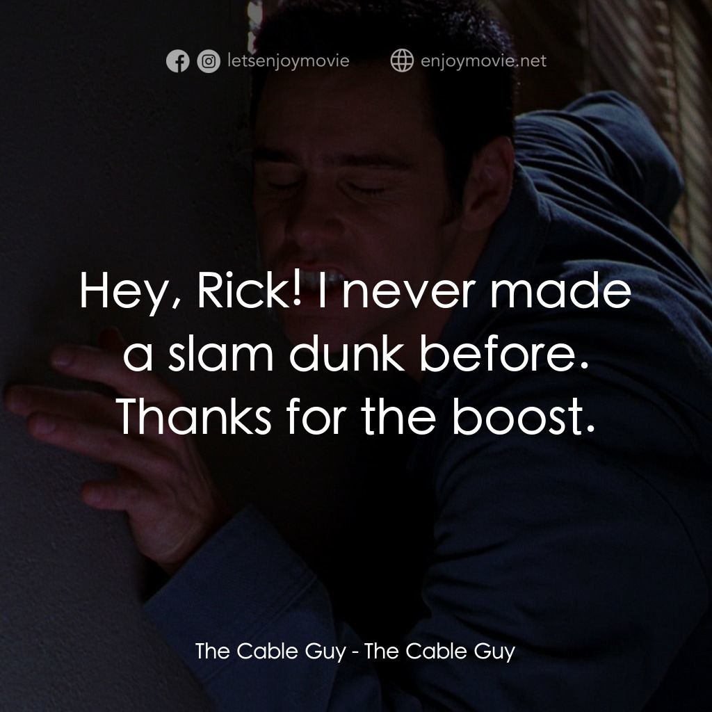 王牌特派員電影對白：The Cable Guy: Hey, Rick! I never made a slam dunk before. Thanks for the boost.