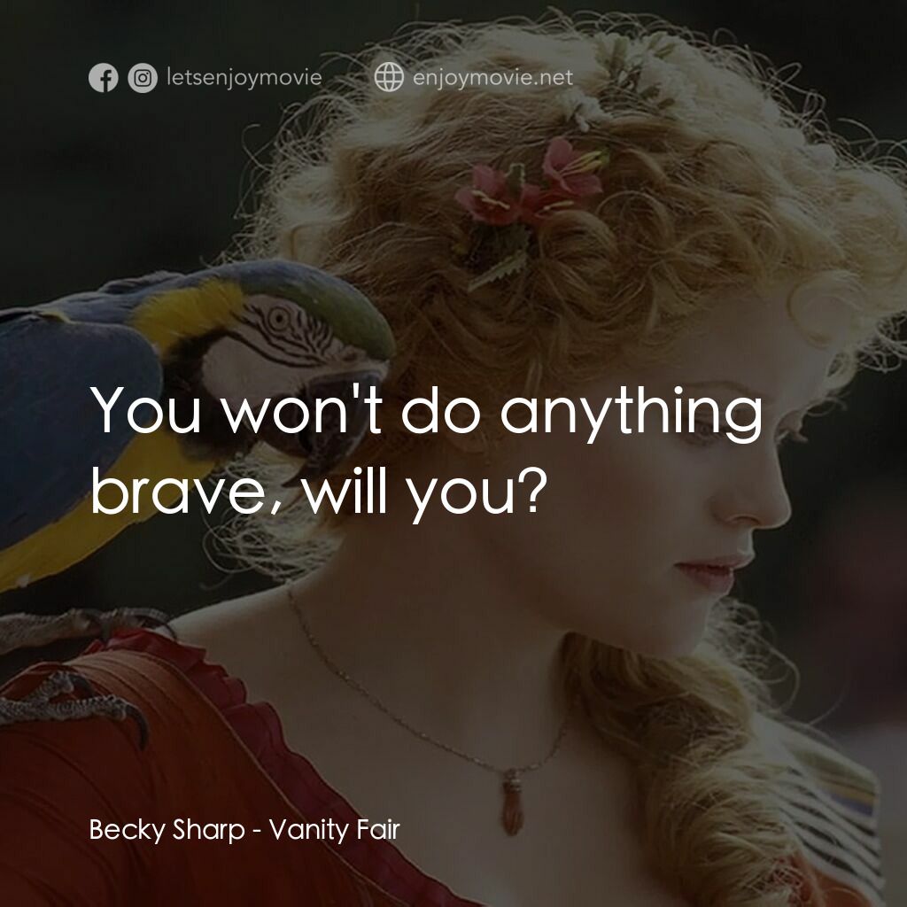 浮華新世界電影對白：Becky Sharp:  You won't do anything brave, will you?