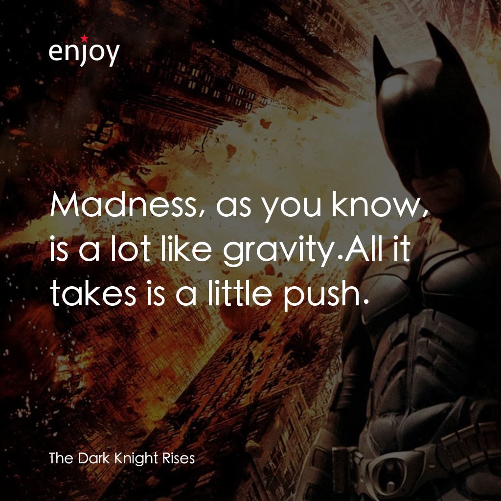 黑暗騎士：黎明昇起電影對白：Madness, as you know, is a lot like gravity.All it takes is a little push.