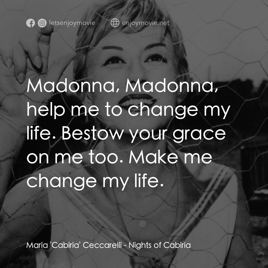 花街春夢電影對白：Maria 'Cabiria' Ceccarelli: Madonna, Madonna, help me to change my life. Bestow y