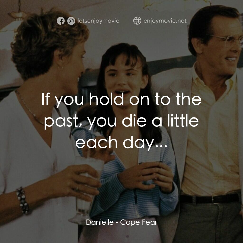 恐怖角電影對白：Danielle:  If you hold on to the past, you die a little each day...