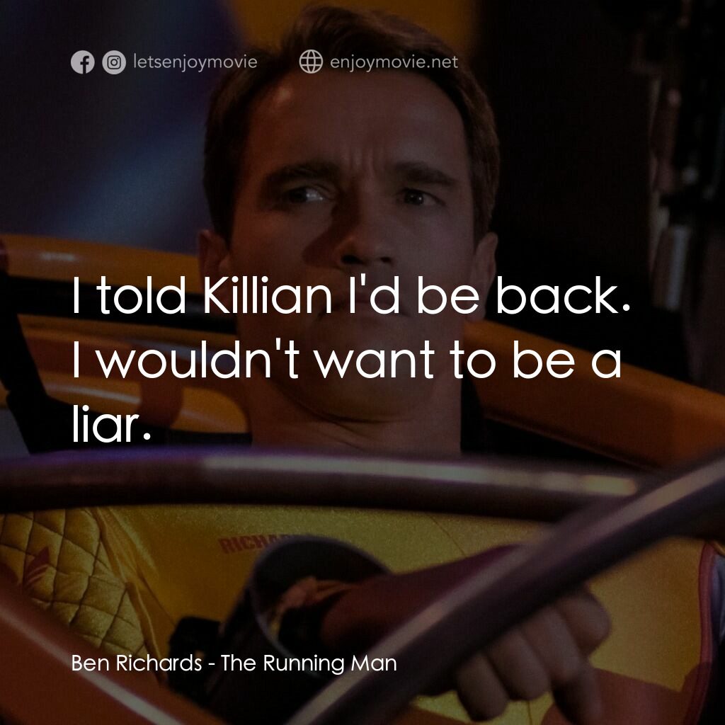 魔鬼阿諾電影對白：Ben Richards:  I told Killian I'd be back. I wouldn't want to be a liar.