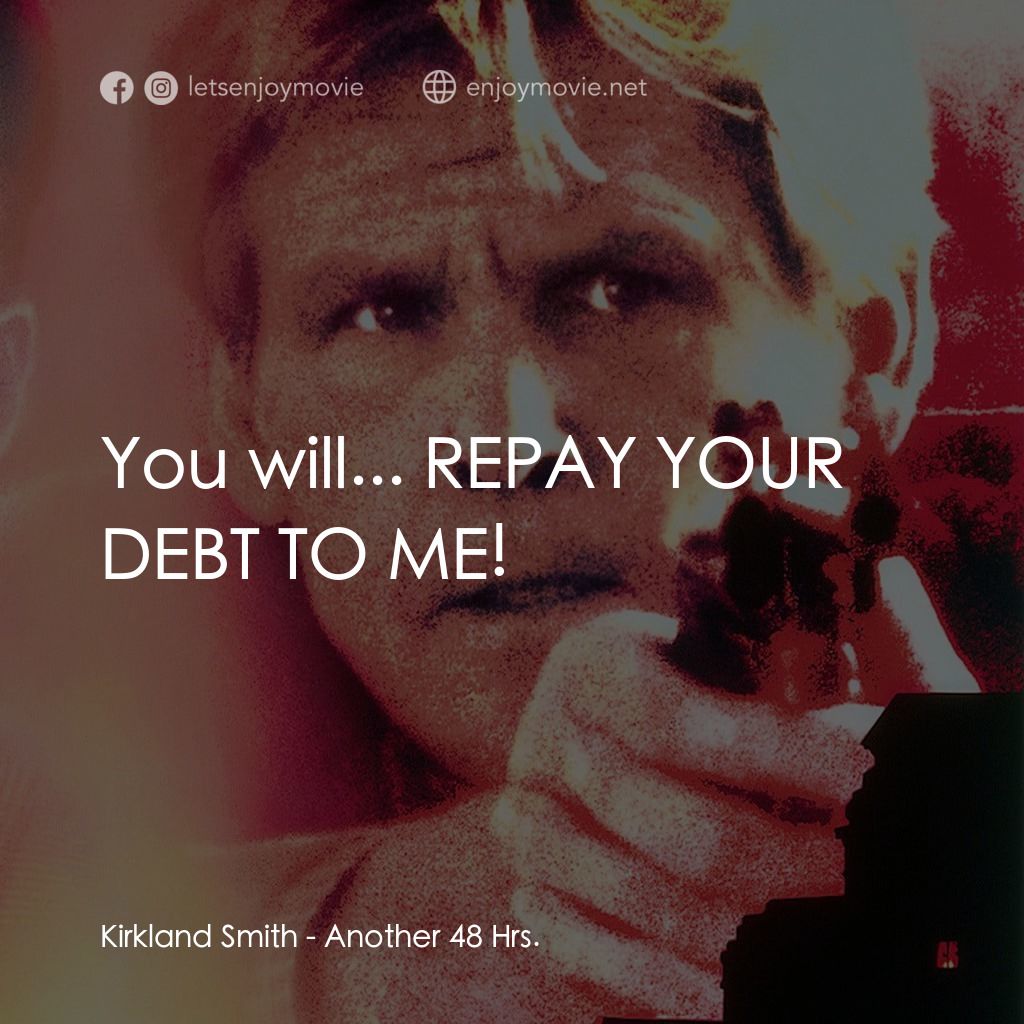 四十八小時續集電影對白：Kirkland Smith: You will... REPAY YOUR DEBT TO ME!