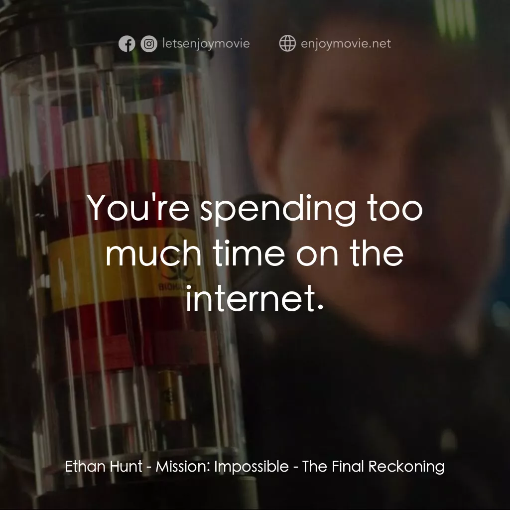 不可能的任務：最終清算電影對白：Ethan Hunt:  You're spending too much time on the internet.