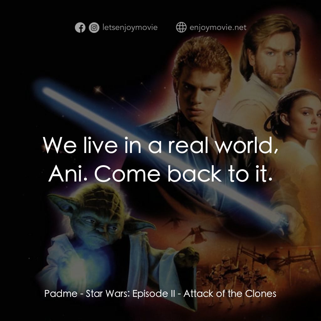 星球大戰前傳II：複製人侵略電影對白：Padme: We live in a real world, Ani. Come back to it.