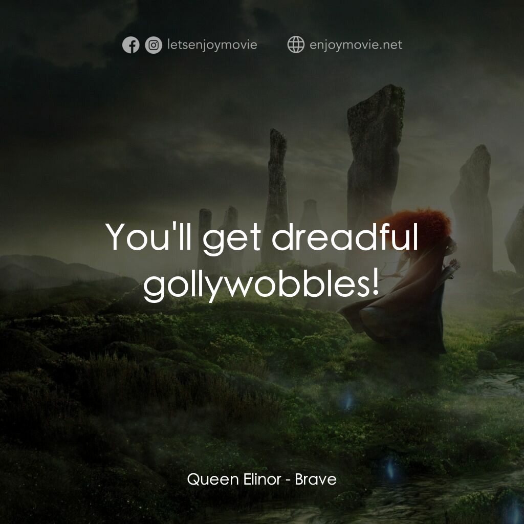 勇敢傳說電影對白：Queen Elinor:  You'll get dreadful gollywobbles!