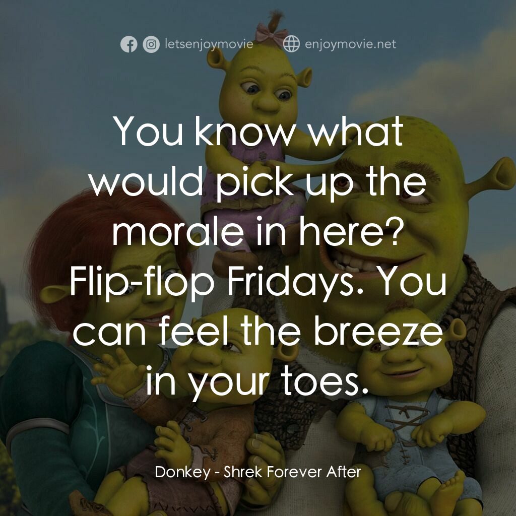 史力加萬歲萬萬歲電影對白：Donkey:  You know what would pick up the morale in here? Flip-flop Fridays. You c