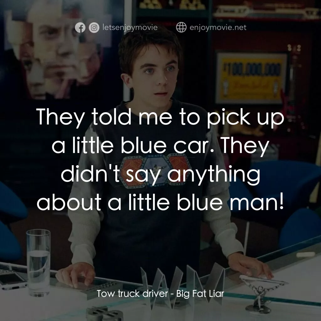 大謊言家電影對白：Tow truck driver:  They told me to pick up a little blue car. They didn't say any