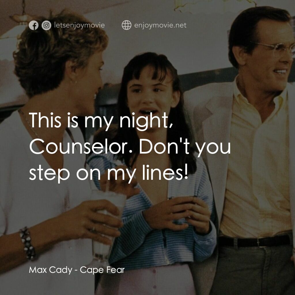 恐怖角電影對白：Max Cady:  This is my night, Counselor. Don't you step on my lines!