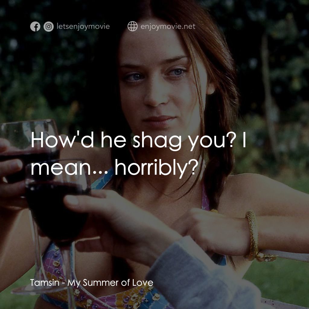 夏日之戀電影對白：Tamsin: How'd he shag you? I mean... horribly?