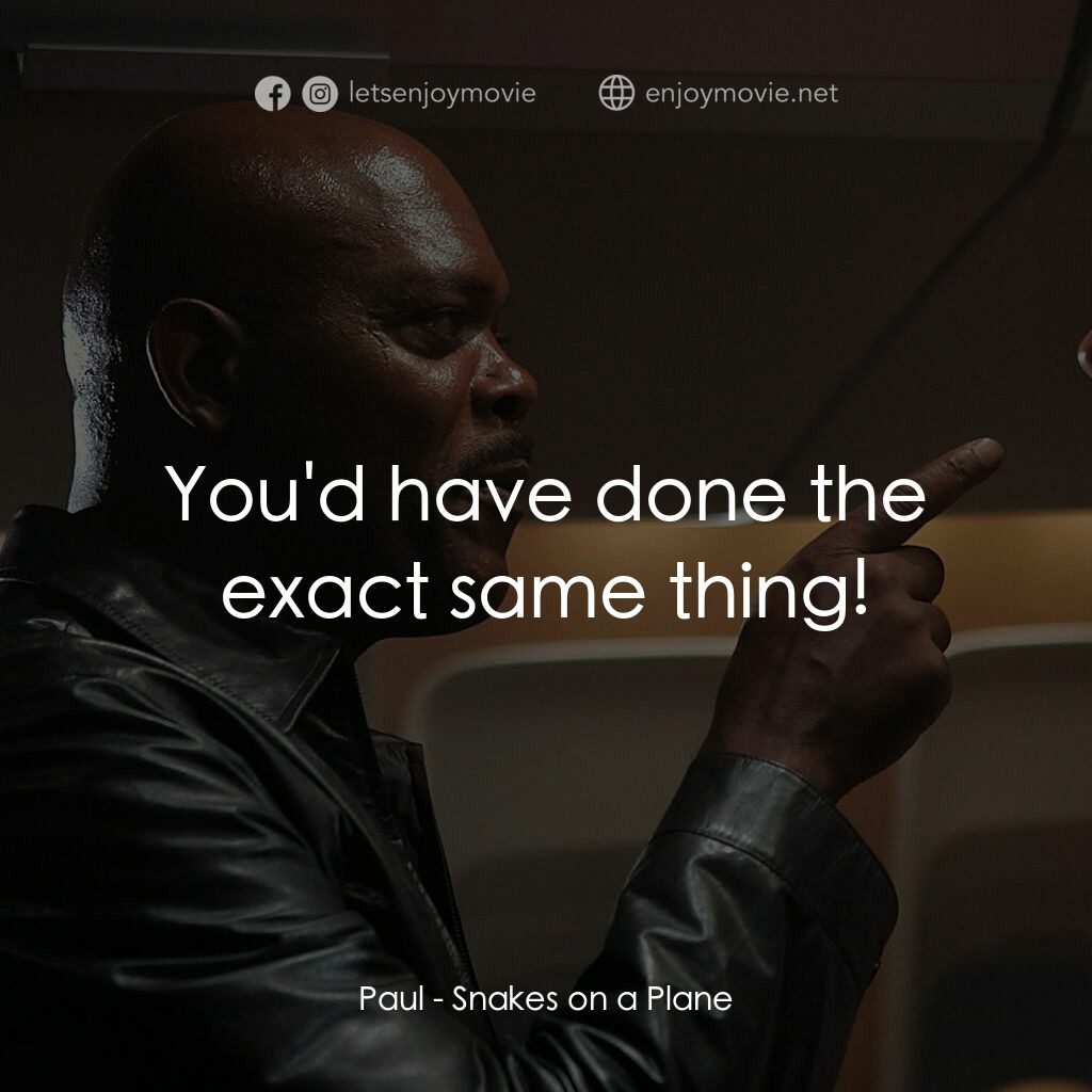 飛機上有蛇電影對白：Paul:  You'd have done the exact same thing!