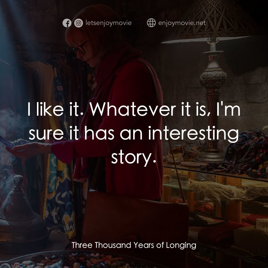 三千年的渴望電影對白：I like it. Whatever it is, I'm sure it has an interesting story.