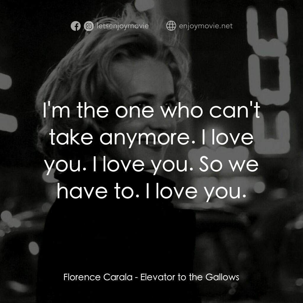 從電梯到死刑台電影對白：Florence Carala:  I'm the one who can't take anymore. I love you. I love you. So 
