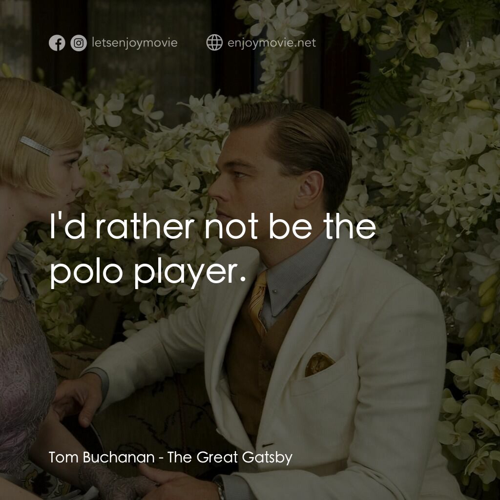大亨小傳電影對白：Tom Buchanan:  I'd rather not be the polo player.