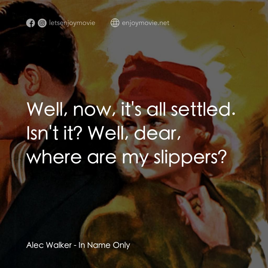 In Name Only電影對白：Alec Walker: Well, now, it's all settled. Isn't it? Well, dear, where are my slip