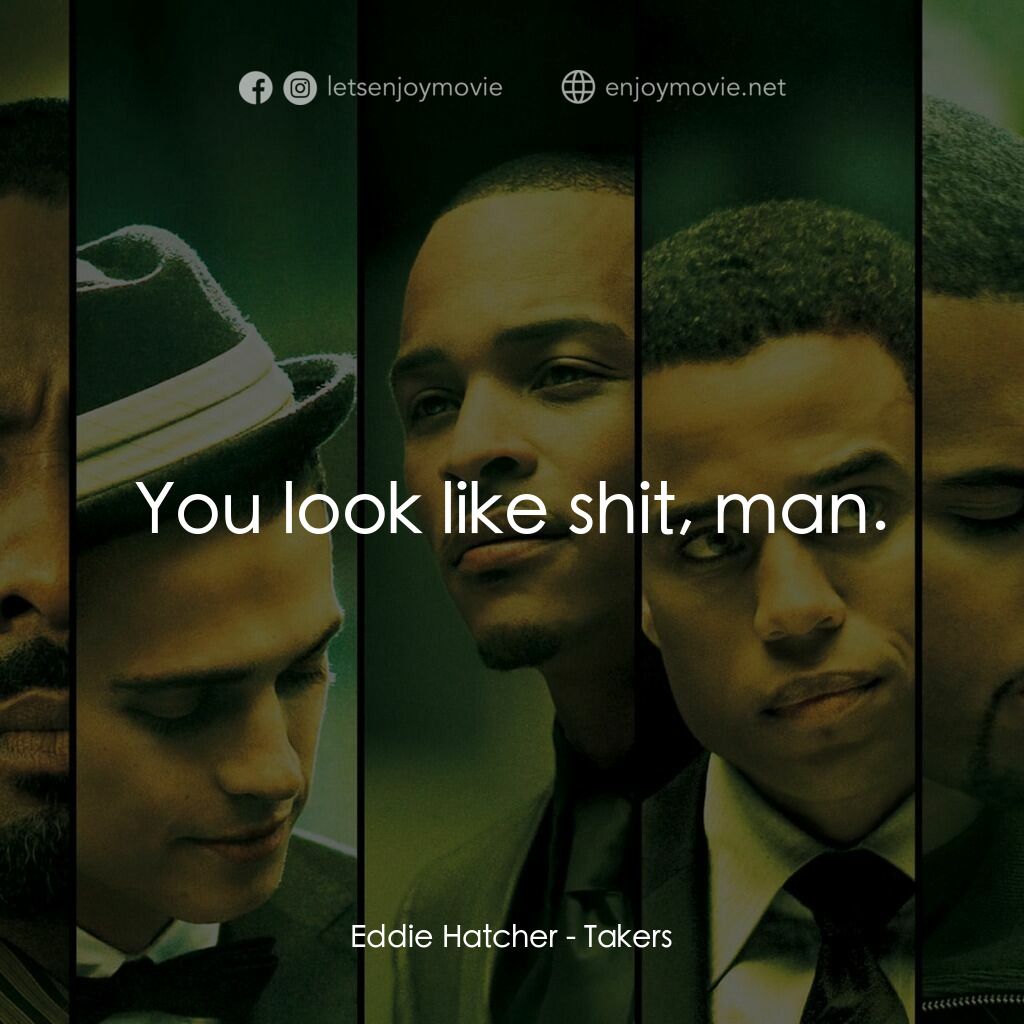 偷天搶地電影對白：Eddie Hatcher:  You look like shit, man.