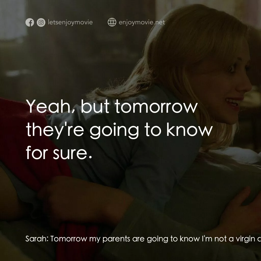 玩串婚後事經典對白：Sarah:  Tomorrow my parents are going to know I'm not a virgin anymore! Tom:  You haven't bee