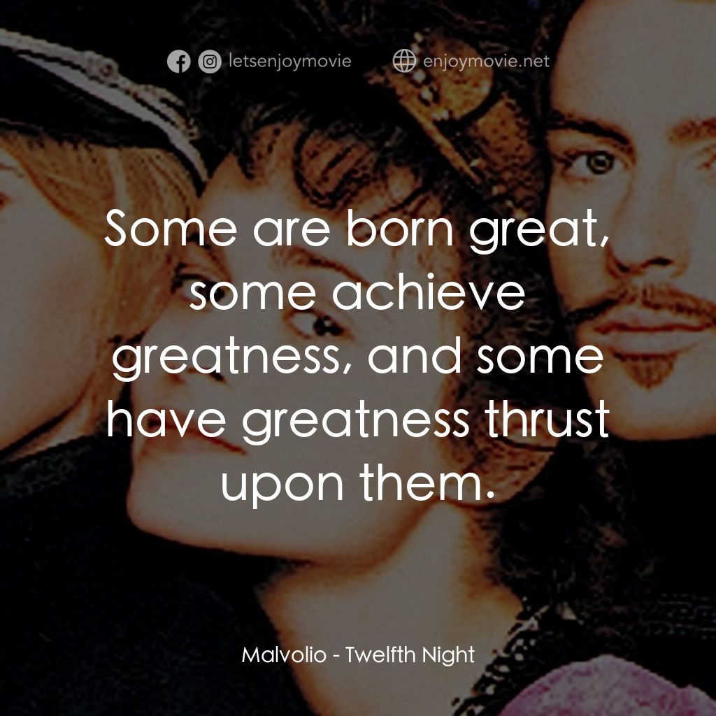 第十二夜電影對白：Malvolio: Some are born great, some achieve greatness, and some have greatness th
