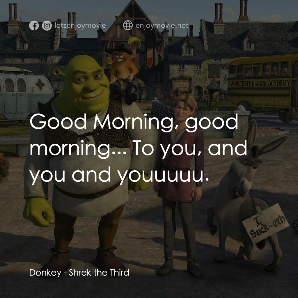 史力加3電影對白：Donkey:  Good Morning, good morning... To you, and you and youuuuu.