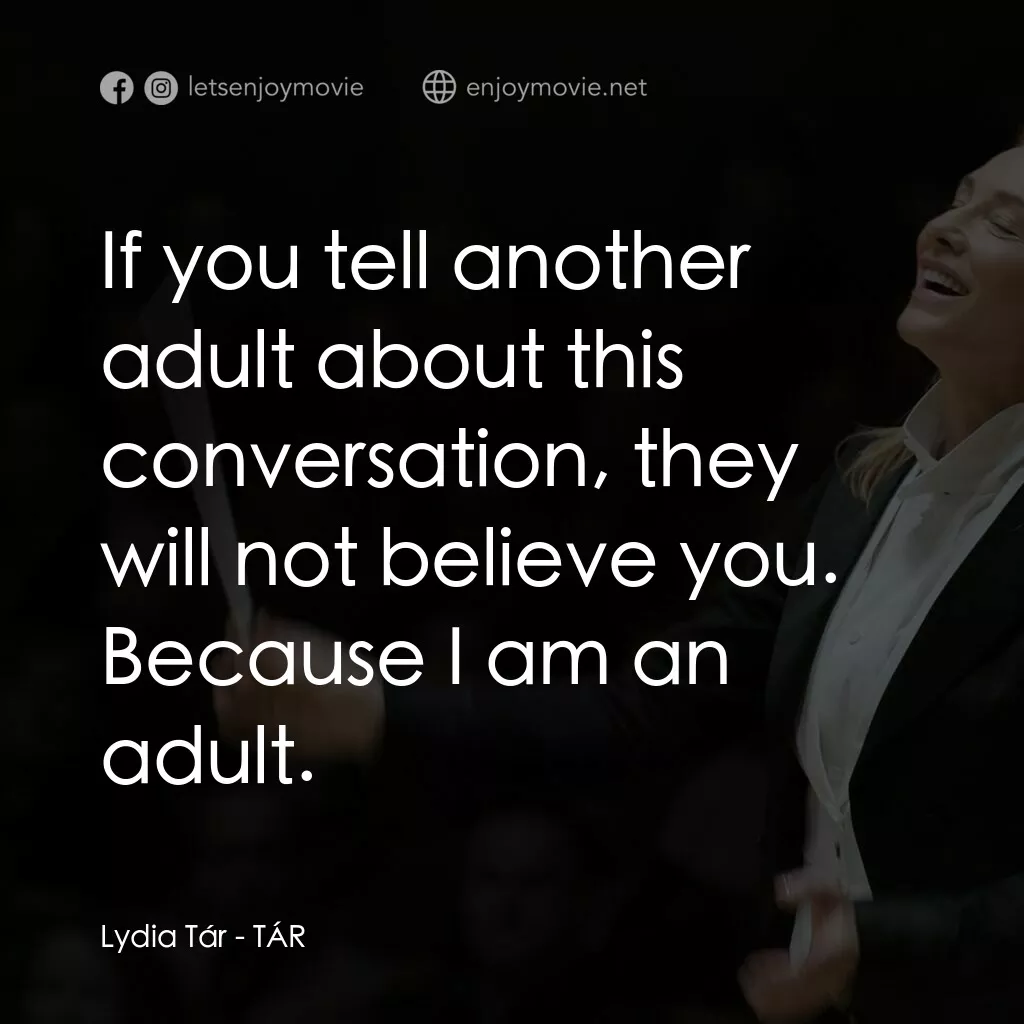 TÁR塔爾電影對白：Lydia Tár:  If you tell another adult about this conversation, they will not beli