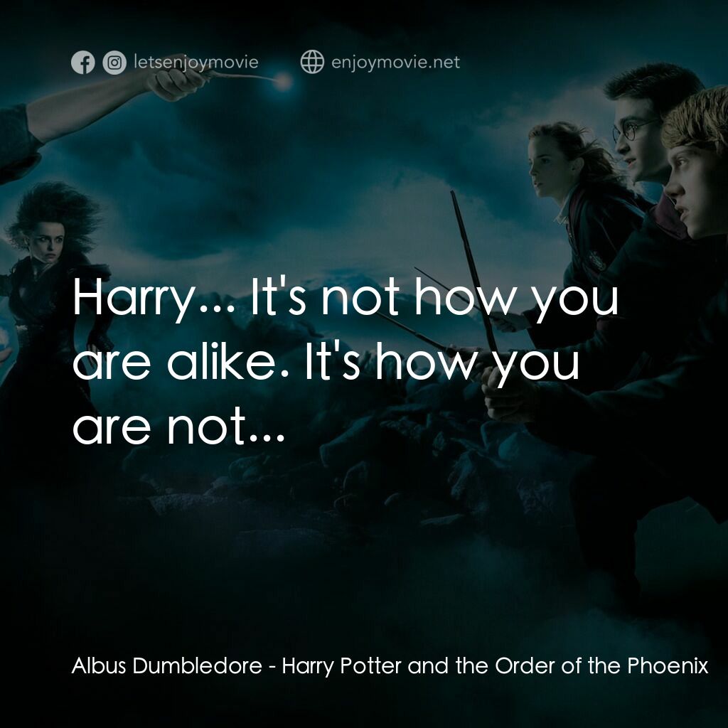 哈利波特：鳳凰會的密令電影對白：Albus Dumbledore:  Harry... It's not how you are alike. It's how you are not...