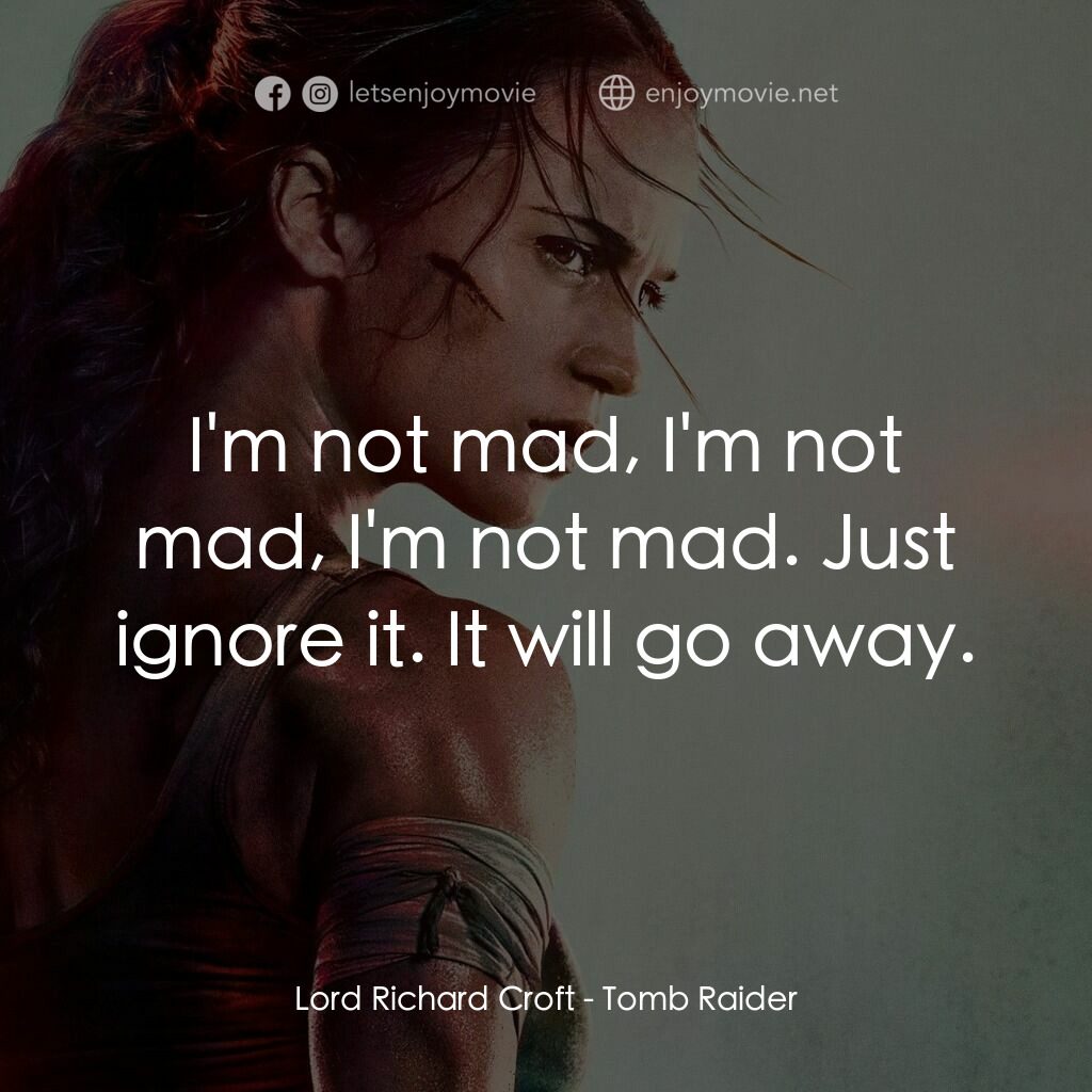 盜墓者羅拉電影對白：Lord Richard Croft:  I'm not mad, I'm not mad, I'm not mad. Just ignore it. It wi