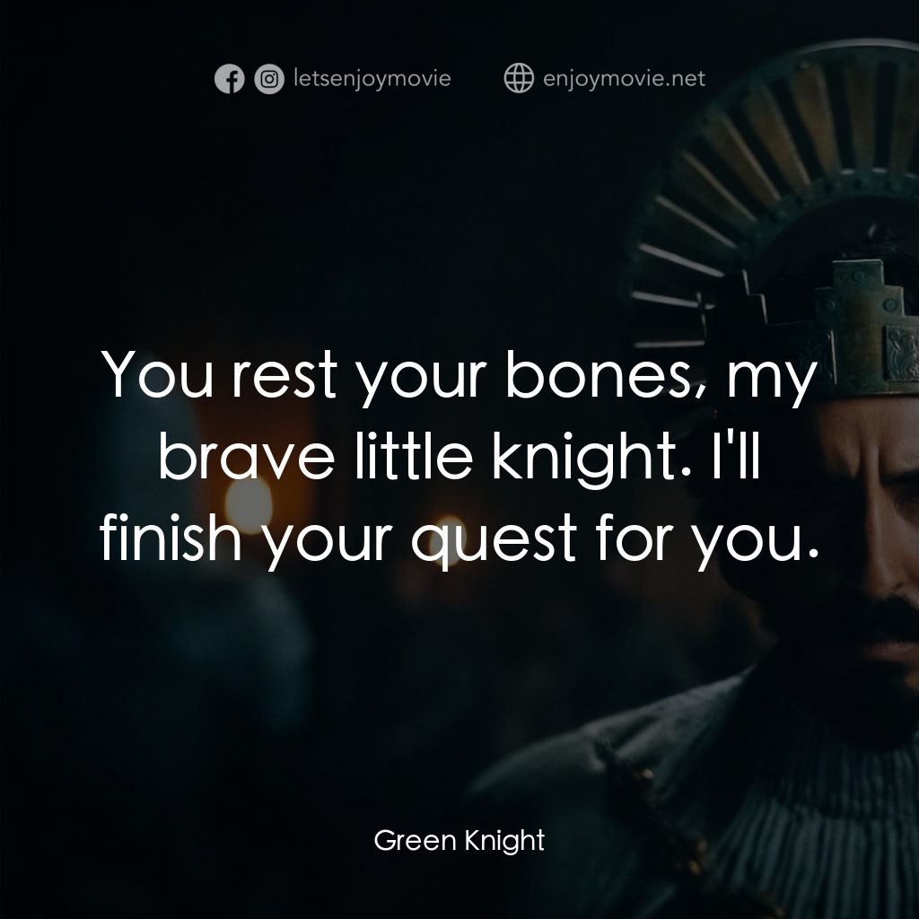 綠騎士電影對白：You rest your bones, my brave little knight. I'll finish your quest for you.