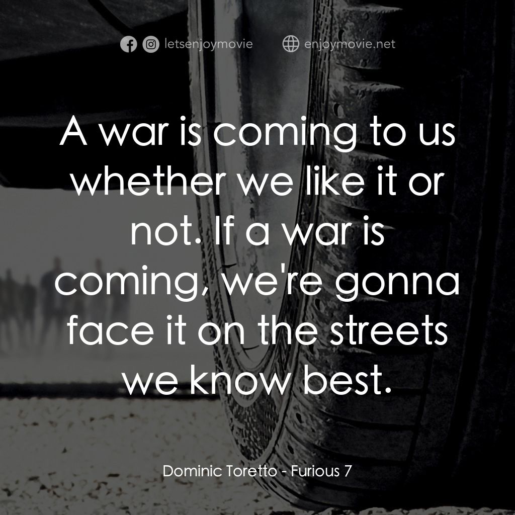 狂野時速7電影對白：Dominic Toretto: A war is coming to us whether we like it or not. If a war is com