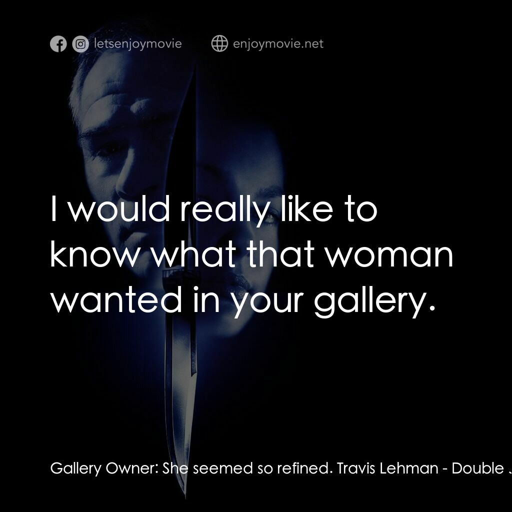 致命追緝令電影對白：Gallery Owner:  She seemed so refined. Travis Lehman:  I would really like to kno