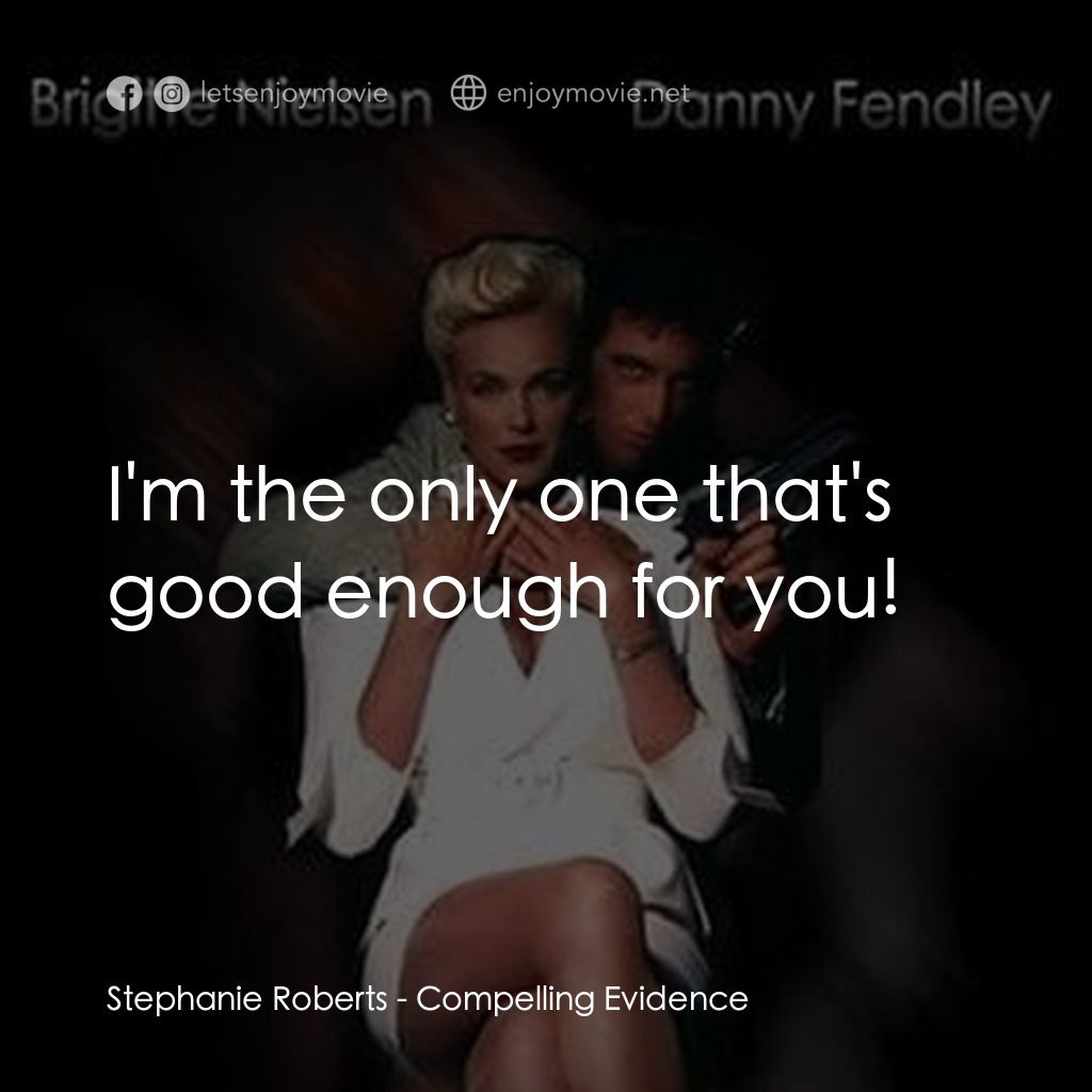 Compelling Evidence電影對白：Stephanie Roberts: I'm the only one that's good enough for you!