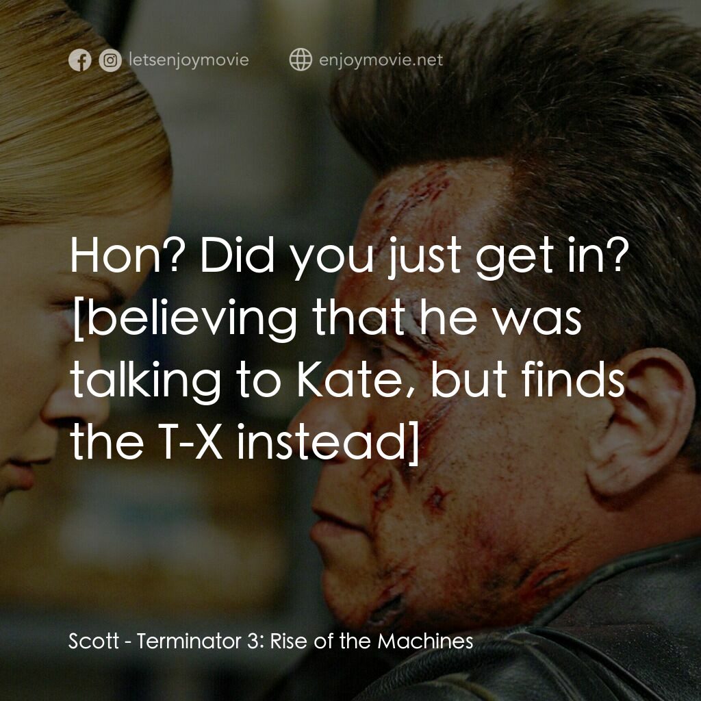 未來戰士3：殲滅者TX電影對白：Scott:  Hon? Did you just get in? 